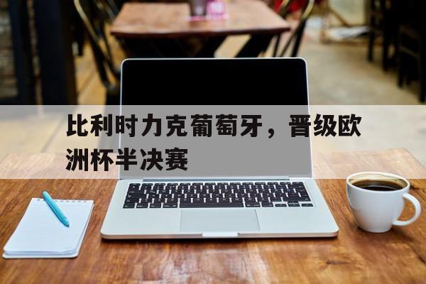 比利时力克葡萄牙，晋级欧洲杯半决赛